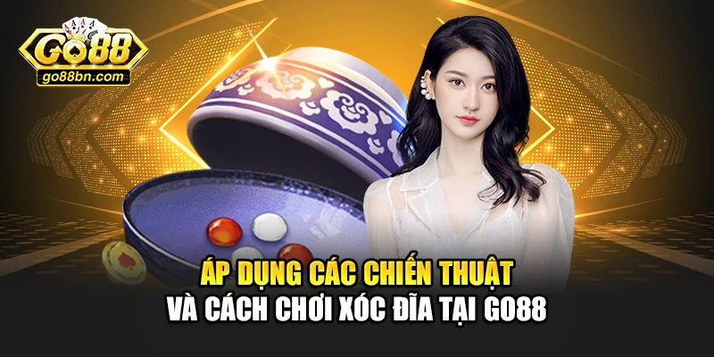 Áp dụng các chiến thuật vào cách chơi Xóc Đĩa tại Go88