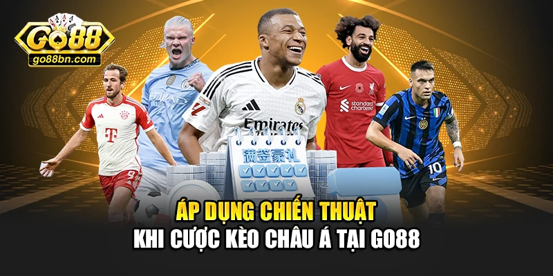 Áp dụng chiến thuật khi cược kèo châu Á tại Go88