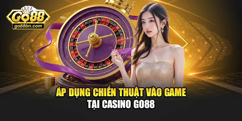 Áp dụng chiến thuật vào game tại Casino Go88