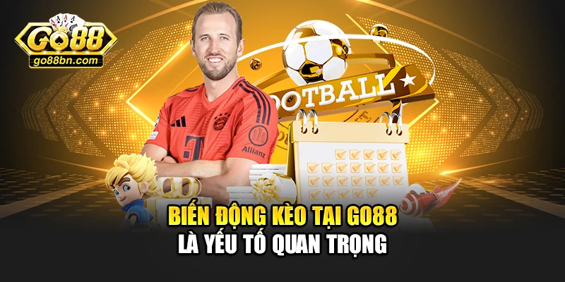 Biến động kèo tại Go88 là yếu tố quan trọng