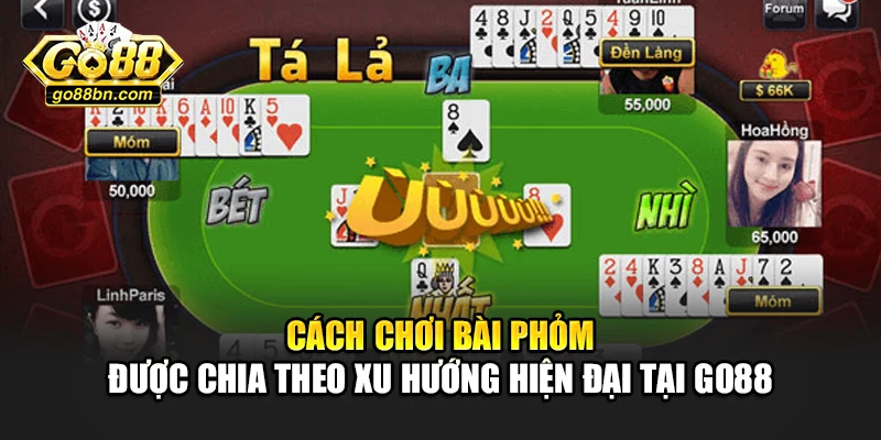 Cách chơi bài phỏm được chia theo xu hướng hiện đại tại Go88