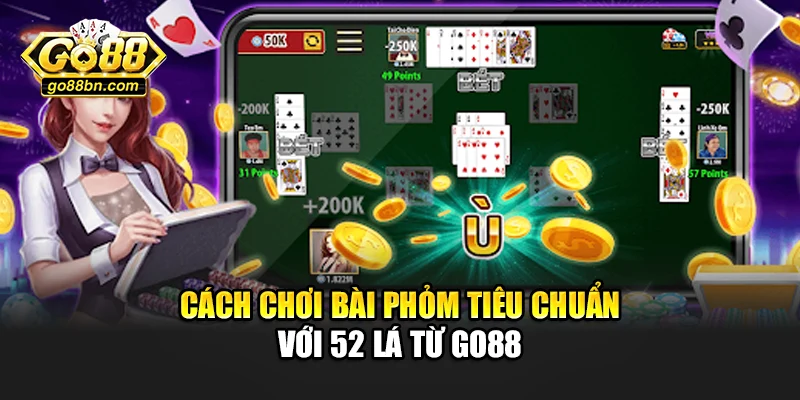 Cách chơi bài phỏm tiêu chuẩn với 52 lá từ Go88