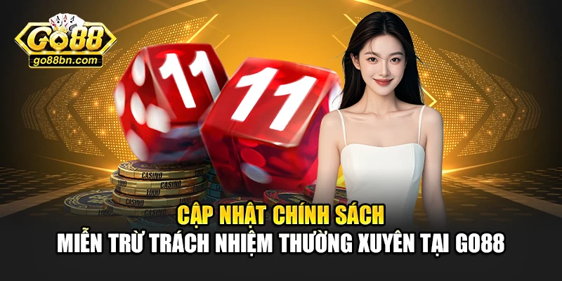 Cập nhật chính sách miễn trừ trách nhiệm thường xuyên tại Go88