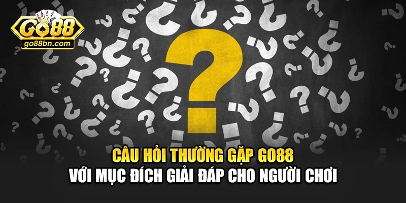 Câu hỏi thường gặp Go88 với mục đích giải đáp cho người chơi