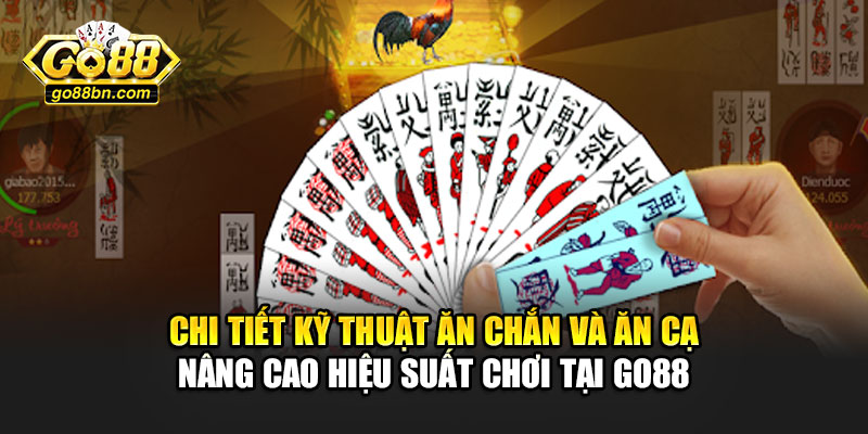 Chi tiết kỹ thuật ăn chắn và ăn cạ nâng cao hiệu suất chơi tại Go88