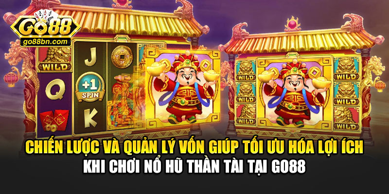 Chiến lược và quản lý vốn giúp tối ưu hóa lợi ích khi chơi nổ hũ thần tài tại Go88