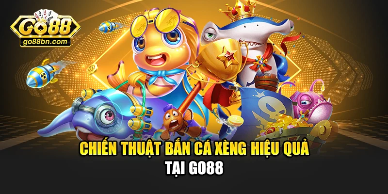 Chiến thuật bắn cá xèng hiệu quả tại Go88