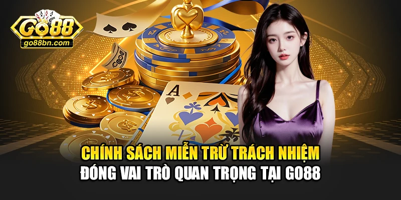 Chính sách miễn trừ trách nhiệm đóng vai trò quan trọng tại Go88
