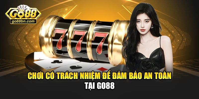 Chơi có trách nhiệm để đảm bảo an toàn tại Go88