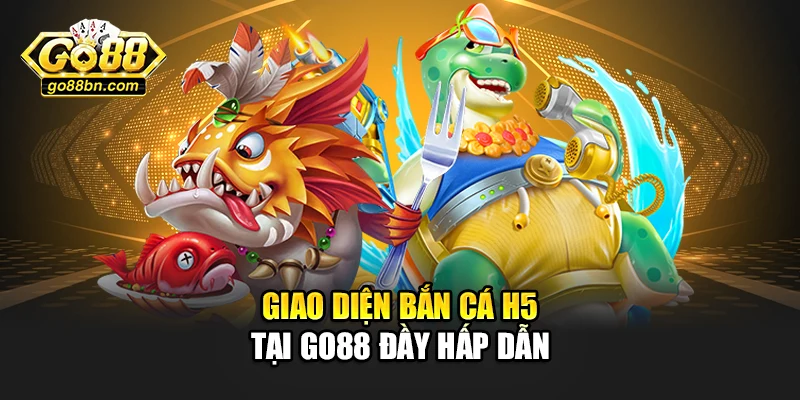 Giao diện bắn cá H5 tại Go88 đầy hấp dẫn