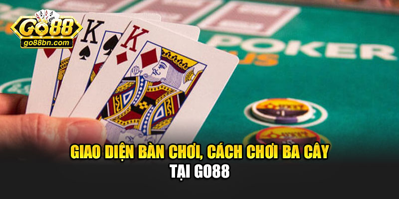 Giao diện bàn chơi, cách chơi ba cây tại Go88