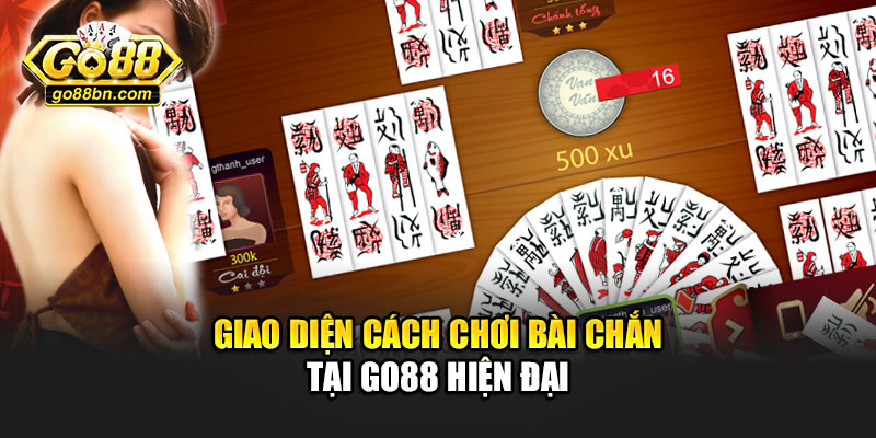 Giao diện cách chơi bài chắn tại Go88 hiện đại