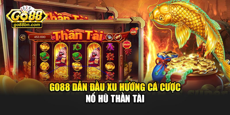 Go88 dẫn đầu xu hướng cá cược nổ hũ thần tài