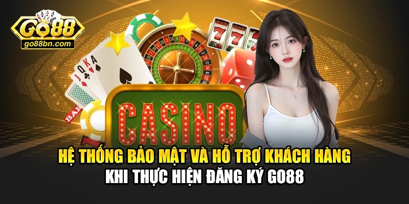 Hệ thống bảo mật và hỗ trợ khách hàng khi thực hiện đăng ký Go88