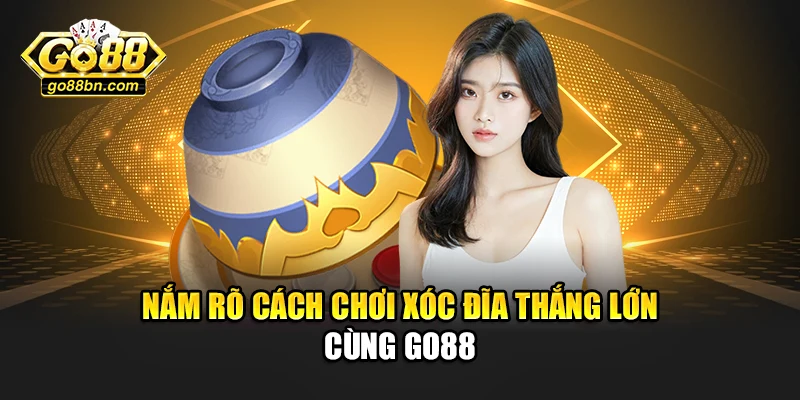 Nắm rõ cách chơi Xóc Đĩa thắng lớn cùng Go88