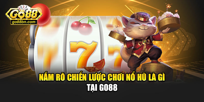 Nắm rõ chiến lược chơi nổ hũ là gì tại Go88