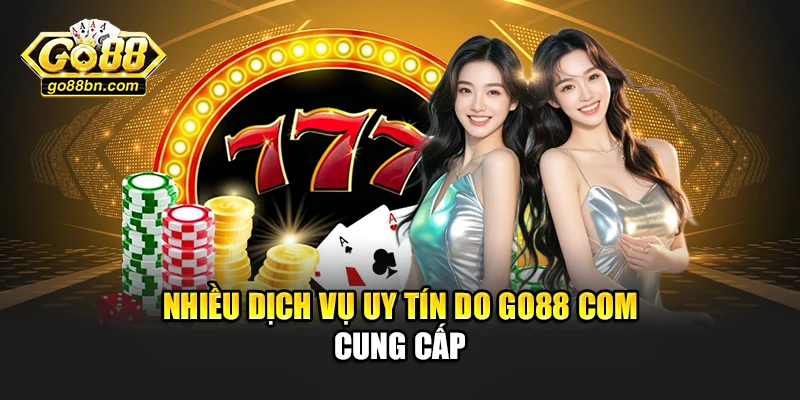 Nhiều dịch vụ uy tín do Go88 com cung cấp