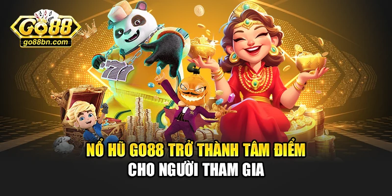 Nổ hũ Go88 trở thành tâm điểm cho người tham gia