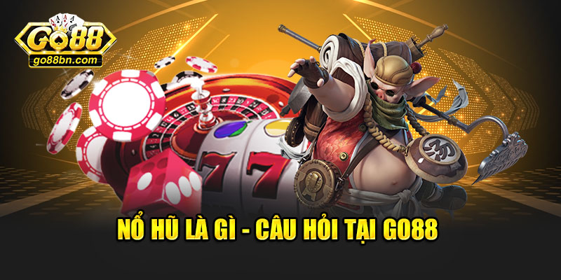 Nổ hũ là gì - Câu hỏi tại Go88