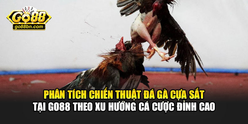 Phân tích chiến thuật đá gà cựa sắt tại Go88 theo xu hướng cá cược đỉnh cao
