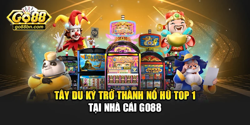 Tây du ký trở thành nổ hũ top 1 tại nhà cái Go88