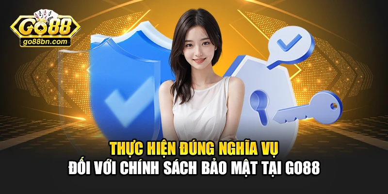Thực hiện đúng nghĩa vụ đối với chính sách bảo mật tại Go88
