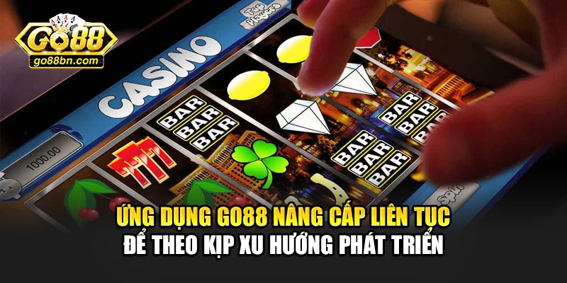 Ứng dụng Go88 nâng cấp liên tục để theo kịp xu hướng phát triển