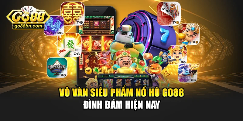 Vô vàn siêu phẩm nổ hũ Go88 đình đám hiện nay