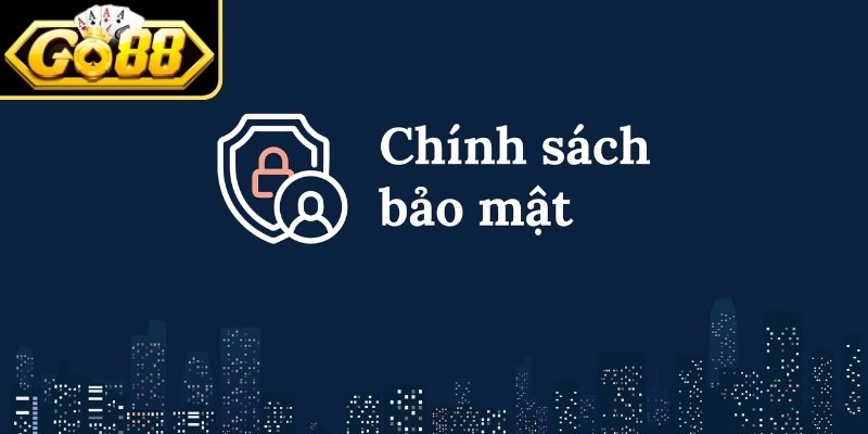 Vai trò của chính sách bảo mật GO88 ra sao? 