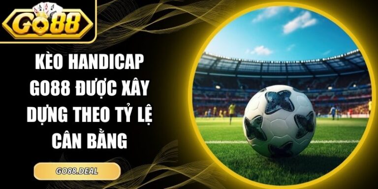 Kèo Handicap GO88 Được Xây Dựng Theo Tỷ Lệ Cân Bằng 5 kèo handicap GO88