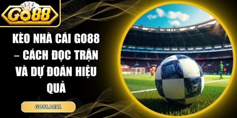 Kèo Nhà Cái GO88 – Cách Đọc Trận Và Dự Đoán Hiệu Quả 9 kèo nhà cái GO88