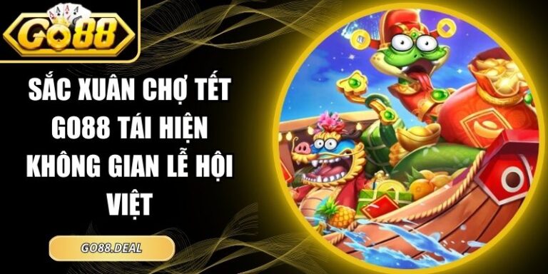 Sắc Xuân Chợ Tết GO88 Tái Hiện Không Gian Lễ Hội Việt 7 sắc xuân chợ Tết GO88
