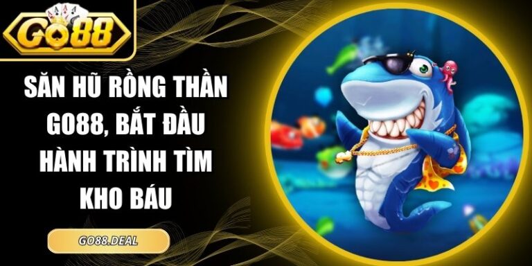 Săn Hũ Rồng Thần GO88
