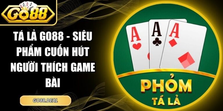 Tá Lả GO88 - Siêu Phẩm Cuốn Hút Người Thích Game Bài 8 Tá Lả GO88