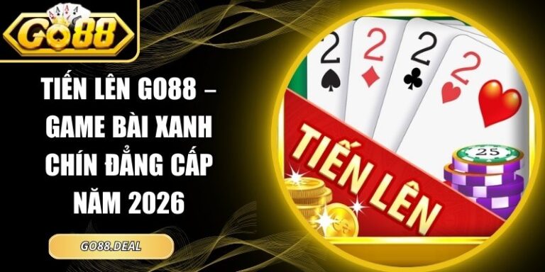 Tiến Lên GO88 – Game Bài Xanh Chín Đẳng Cấp Năm 2026 5 Tiến Lên GO88