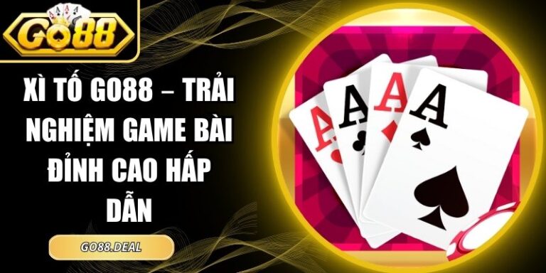 Xì Tố GO88 – Trải Nghiệm Game Bài Đỉnh Cao Hấp Dẫn 3 Xì Tố GO88